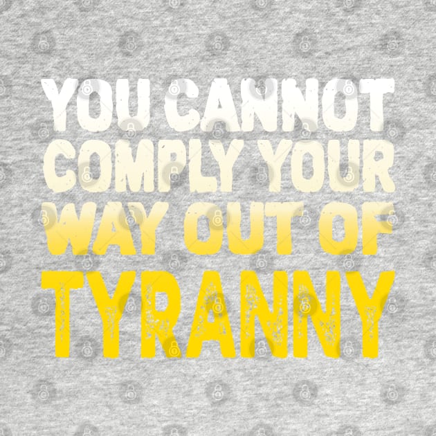 You Cannot Comply Your Way Out Of Tyranny, Political Quote, by Coralgb